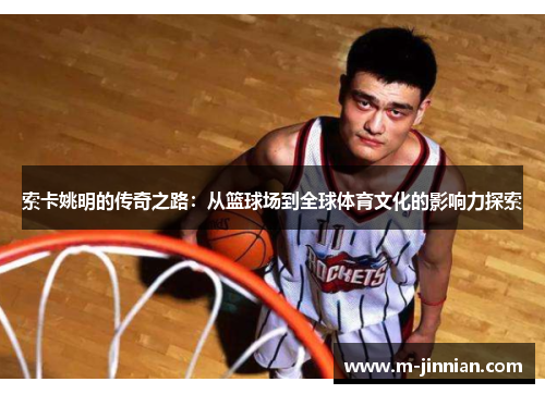 索卡姚明的传奇之路：从篮球场到全球体育文化的影响力探索